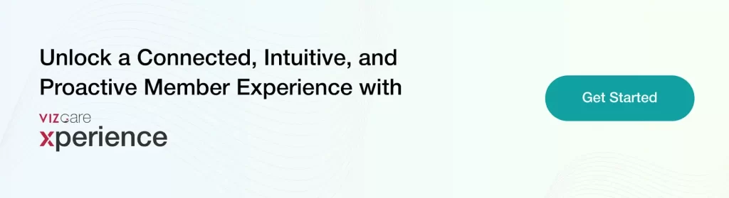 Unlock a Connected, Intuitive, and Proactive Member Experience with 
VIZCare Xperience.