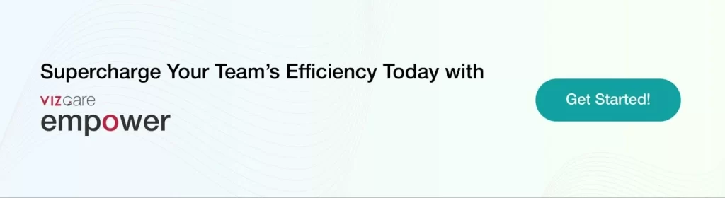 Supercharge Your Team’s Efficiency Today with
VIZCare Empower.