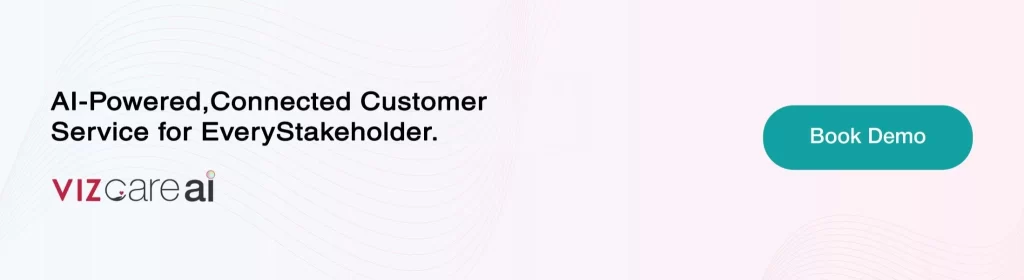 AI-powered, connected customer service for every stakeholder.
VIZCare Xperience 
