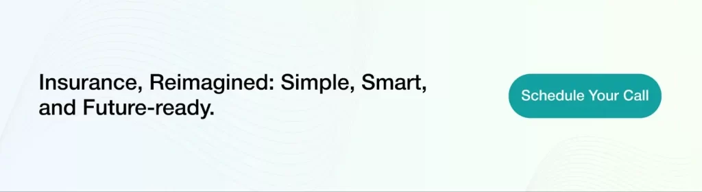 Insurance, Reimagined Simple, Smart, and Future-ready. 