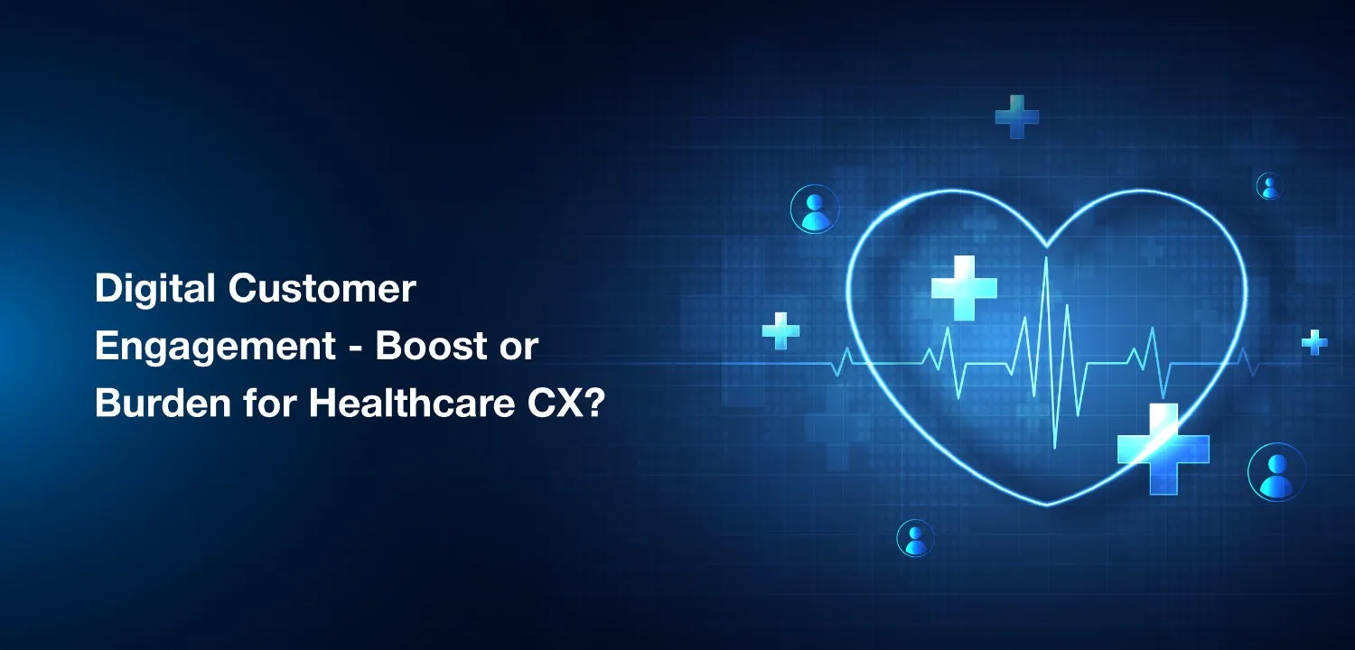 Digital Customer Engagement - Boost or Burden for Healthcare CX