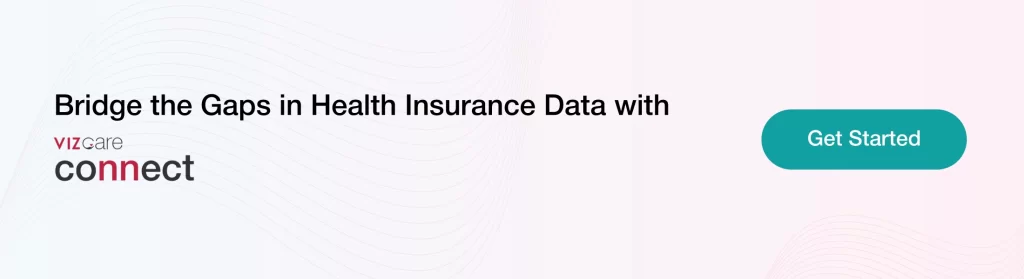 Bridge the Gaps in Health Insurance Data with
VIZCare Connect.