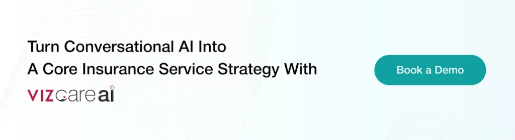 CTA: Turn Conversational AI Into a 
Core Insurance Service Strategy With 
VIZCare AI