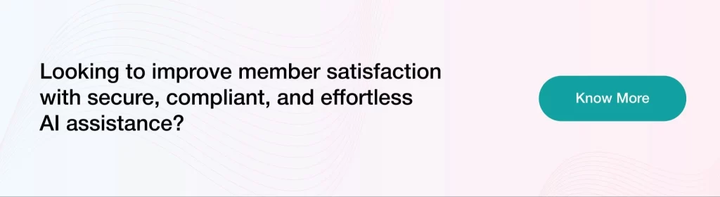 Looking to improve member satisfaction with secure, compliant, and effortless AI assistance?