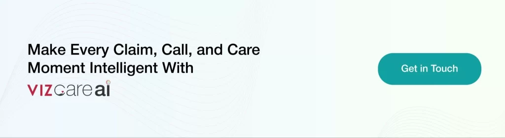 Make Every Claim, Call, and Care Moment Intelligent With
VIZCare AI.
