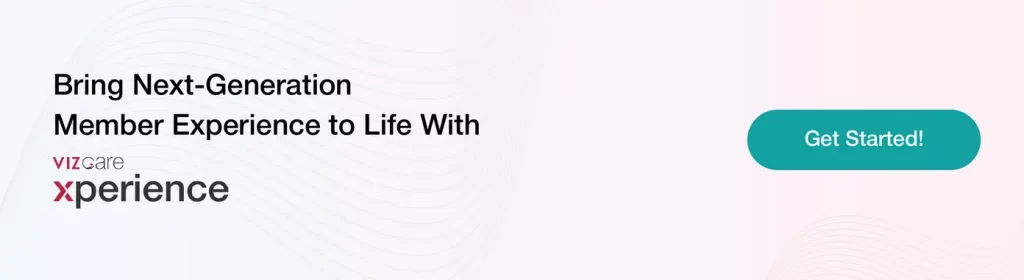 Bring Next Generation Member Experience to Life With VIZcare Xperience
