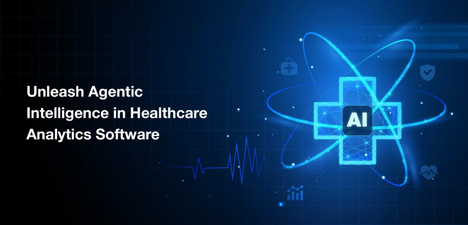 Unleash Agentic Intelligence in Healthcare Analytics Software