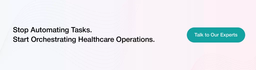 Stop Automating Tasks. Start Orchestrating Healthcare Operations.